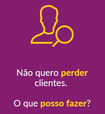 Não quero perder clientes. O que posso fazer?