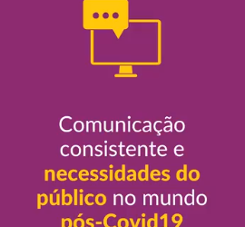 Comunicação consistente e necessidades do público no mundo pós-Covid19
