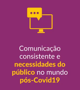 Comunicação consistente e necessidades do público no mundo pós-Covid19