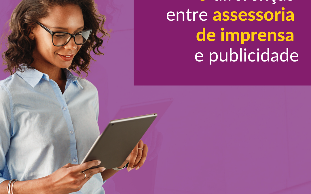 3 diferenças fundamentais entre assessoria de imprensa e publicidade