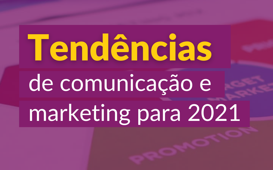 Tendências de comunicação e marketing para 2021